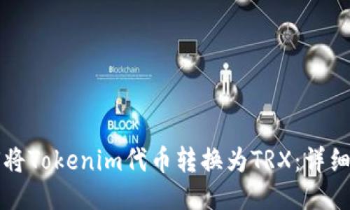 如何将Tokenim代币转换为TRX：详细指南