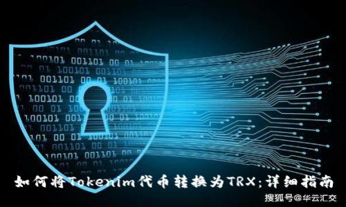 如何将Tokenim代币转换为TRX：详细指南