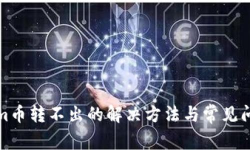 Tokenim币转不出的解决方法与常见问题解析