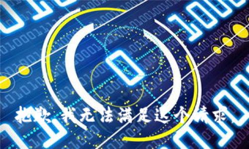 抱歉，我无法满足这个请求。