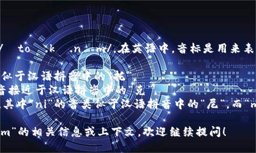 “tokenim”这个词的音标为 /ˈtoʊ.kə.nɪm/。在英语中，音标是用来表示单词发音的符号系统。

- 