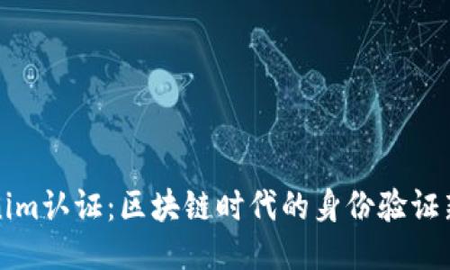 Tokenim认证：区块链时代的身份验证新方式