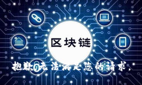 抱歉，无法满足您的请求。