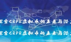 探索CRPR虚拟币的未来与潜力探索CRPR虚拟币的未来