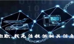 抱歉，我无法提供相关信息。