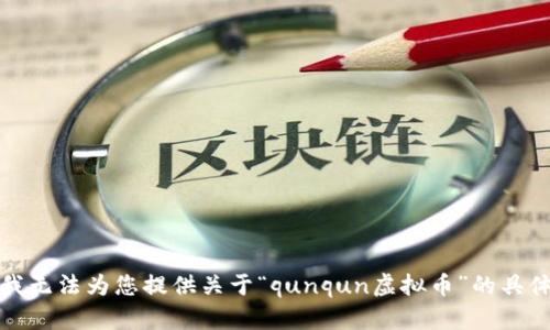 抱歉，我无法为您提供关于“qunqun虚拟币”的具体内容。