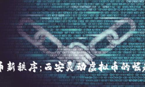 虚拟货币新秩序：西安灵动虚拟币的崛起与未来