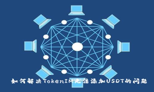 如何解决TokenIM无法添加USDT的问题