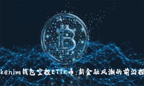Tokenim钱包空投ETTK币：新金融风潮的前沿探索