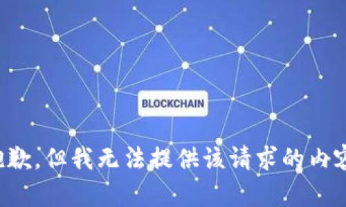 抱歉，但我无法提供该请求的内容。