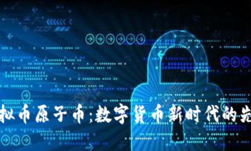 虚拟币原子币：数字货币新时代的先锋