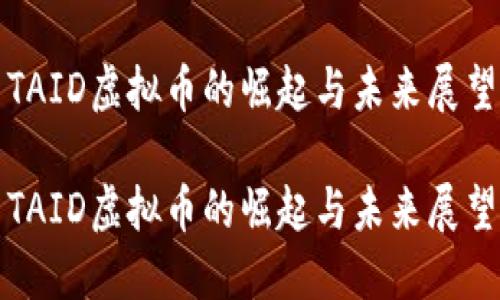 TAID虚拟币的崛起与未来展望

TAID虚拟币的崛起与未来展望