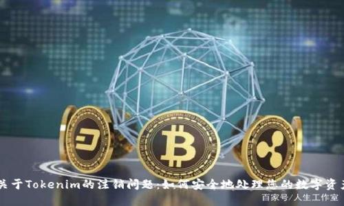 关于Tokenim的注销问题：如何安全地处理您的数字资产