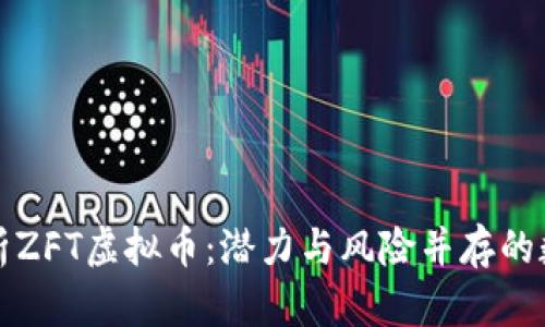 全面解析ZFT虚拟币：潜力与风险并存的数字资产