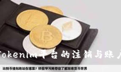 探讨Tokenim平台的注销与账户管理