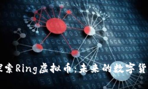 深入探索Ring虚拟币：未来的数字货币新星