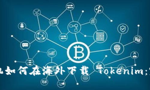 苹果手机如何在海外下载 Tokenim：完整指南
