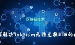 如何解决Tokenim无法兑换ETH的问题